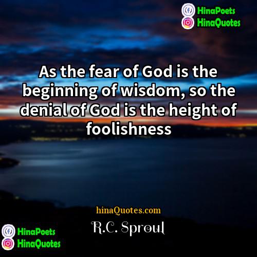 RC Sproul Quotes | As the fear of God is the